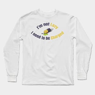 I am not lazy I need to be charged Long Sleeve T-Shirt